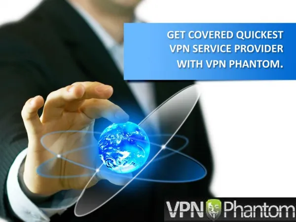 GET COVERED QUICKEST VPN SERVICE PROVIDER WITH VPN PHANTOM.