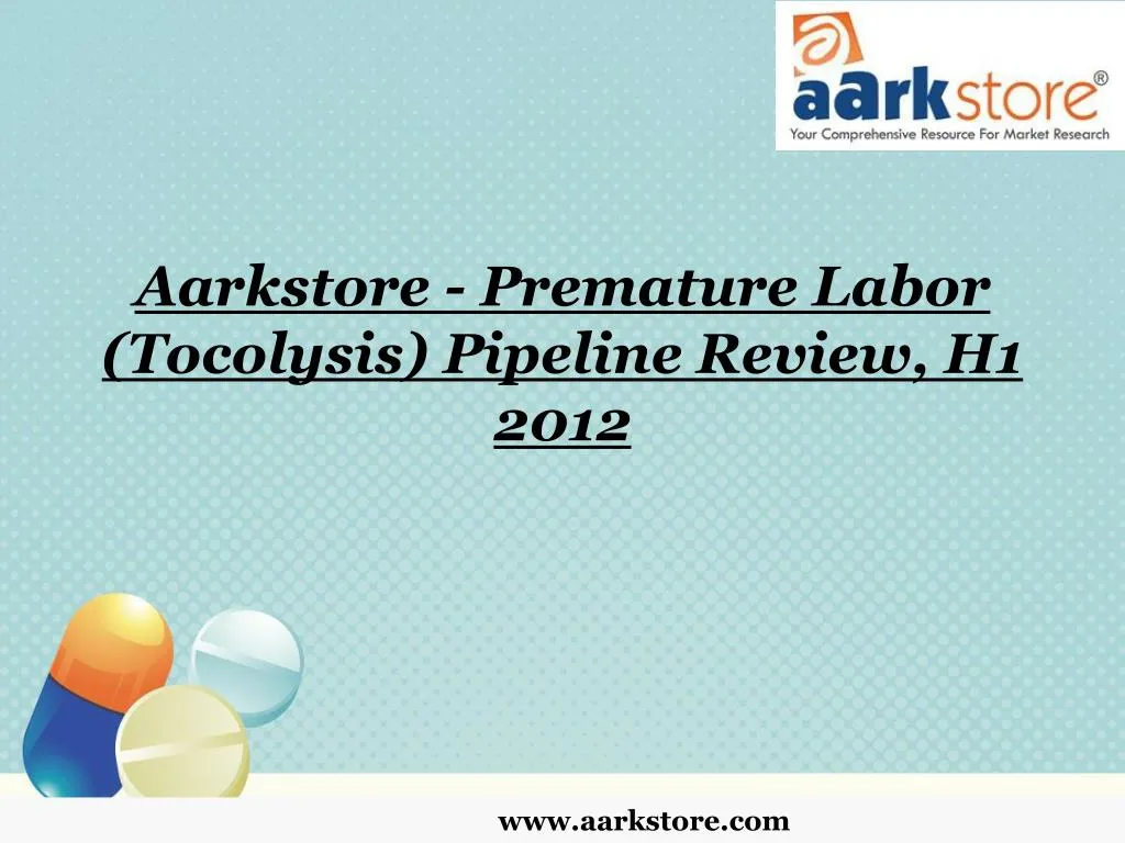 aarkstore premature labor tocolysis pipeline review h1 2012
