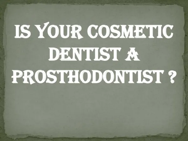 Is your cosmetic dentist a prosthodontist ?