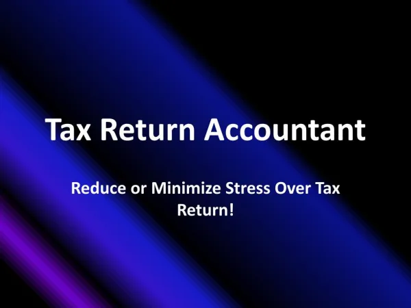 Tax Return Accountant: Reduce or Minimize Stress Over Tax Re