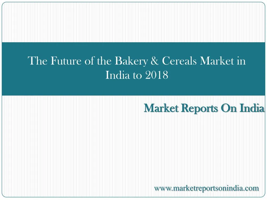 the future of the bakery cereals market in india to 2018