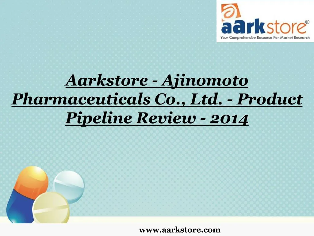 aarkstore ajinomoto pharmaceuticals co ltd product pipeline review 2014