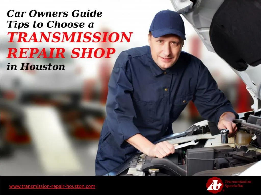car owners guide tips to choose a transmission repair shop in houston