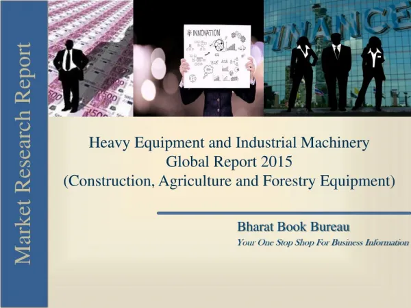 Heavy Equipment and Industrial Machinery Global Report 2015 (Construction, Agriculture and Forestry Equipment)