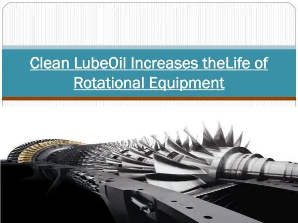Clean LubeOil Increases theLife of Rotational Equipment