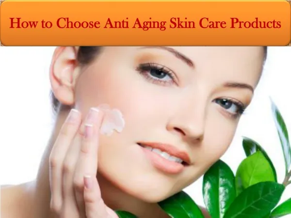 How to Choose Anti Aging Skin Care Products