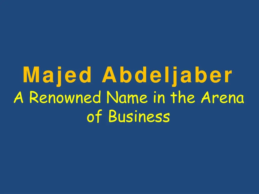 majed abdeljaber a renowned n ame in the arena of business