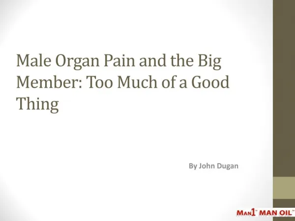 Male Organ Pain and the Big Member: Too Much of a Good Thing