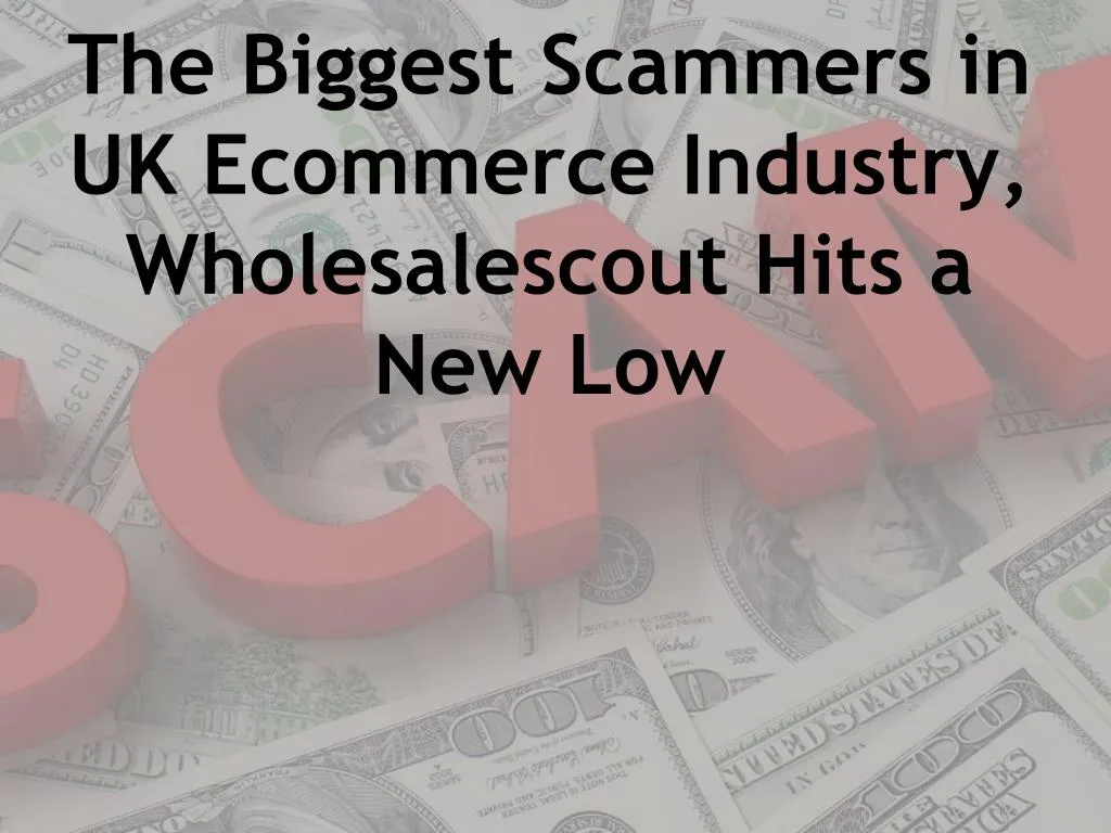 the biggest scammers in uk ecommerce industry wholesalescout hits a new low