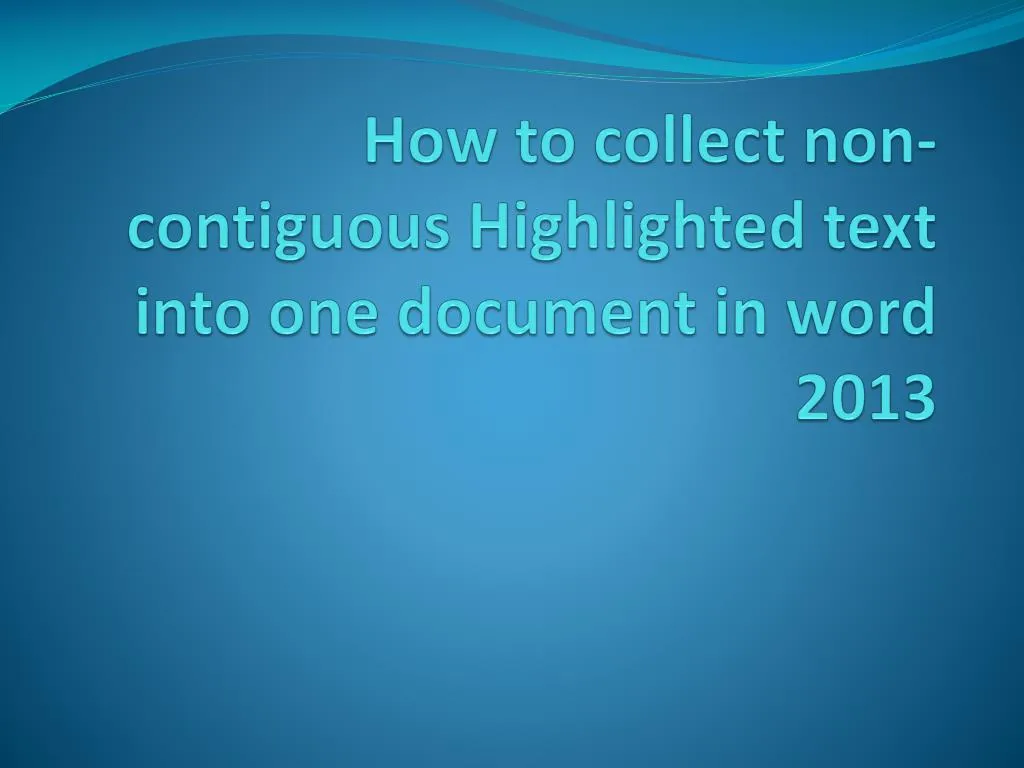 how to collect non contiguous highlighted text into one document in word 2013