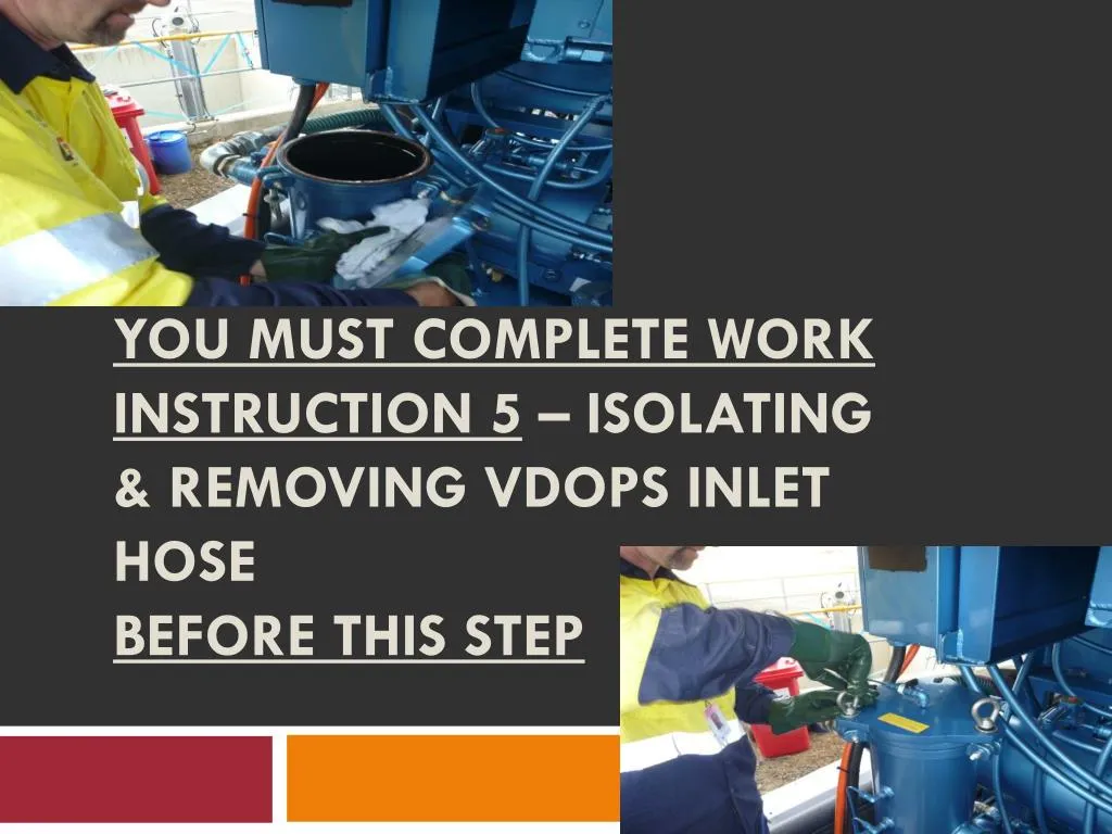 you must complete work instruction 5 isolating removing vdops inlet hose before this step