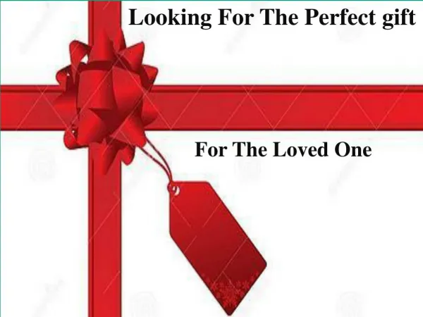 Looking For the Perfect gift For the Loved One