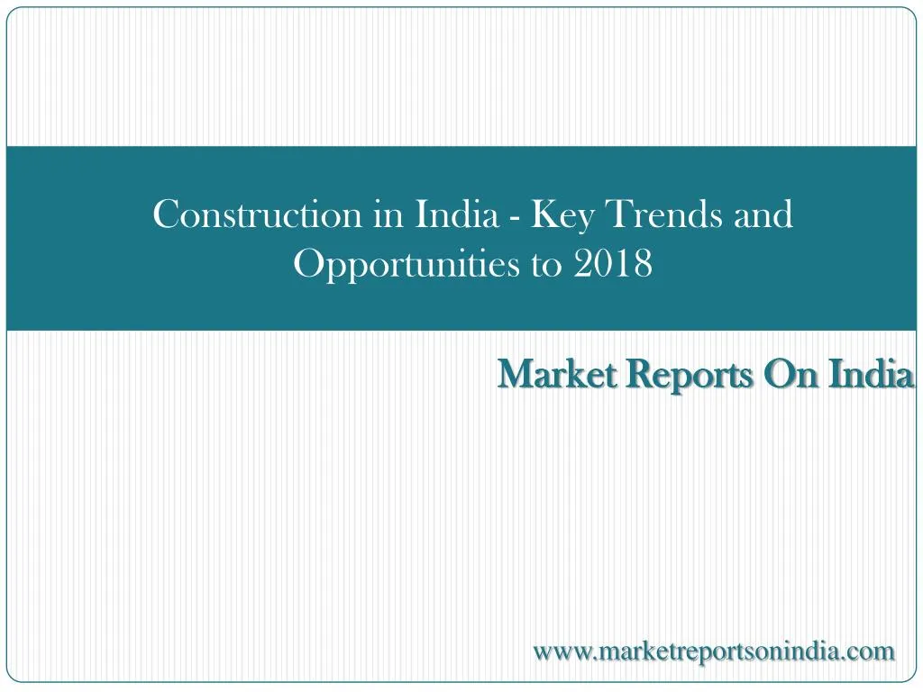 construction in india key trends and opportunities to 2018