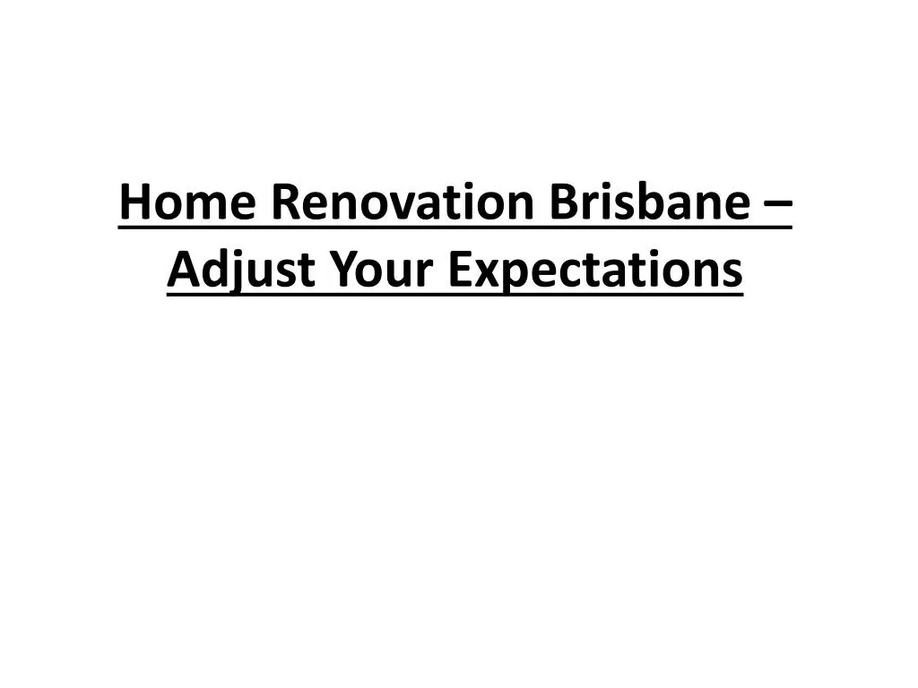 home renovation brisbane adjust your expectations