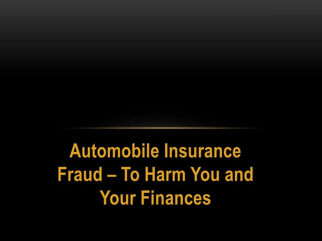 automobile insurance fraud to harm you and your finances