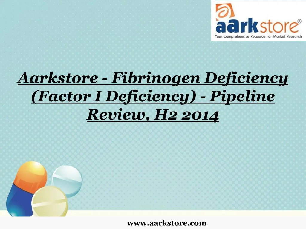 aarkstore fibrinogen deficiency factor i deficiency pipeline review h2 2014