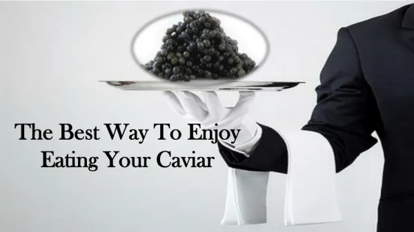 Best Way To Enjoy Eating Your Caviar