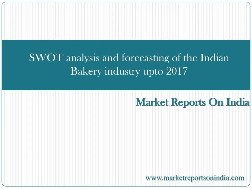 swot analysis and forecasting of the indian bakery industry upto 2017