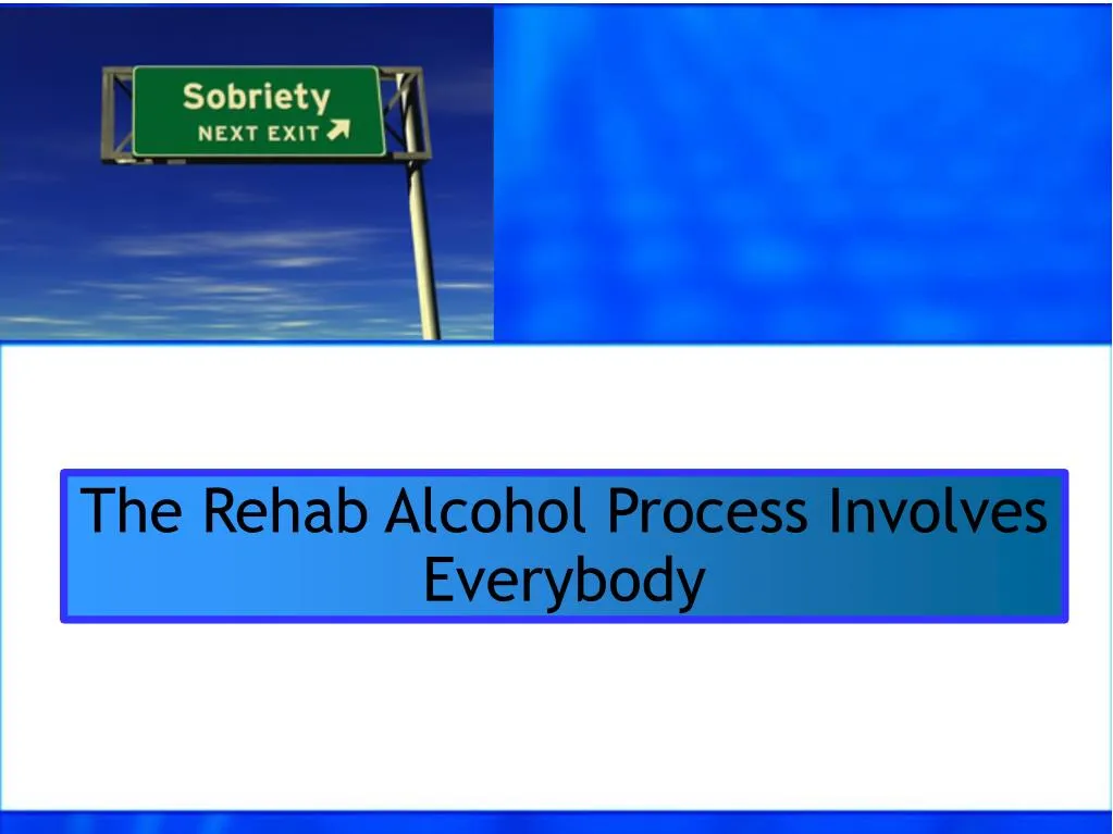 the rehab alcohol process involves everybody