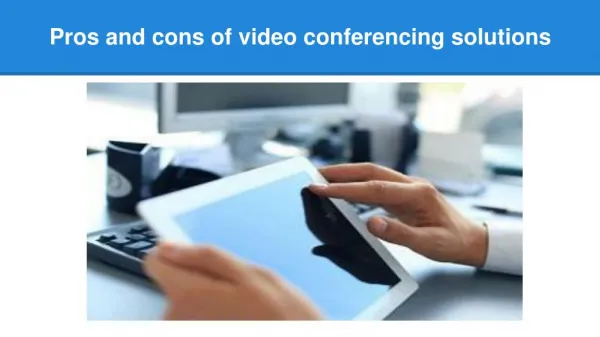 Pros and cons of video conferencing solutions