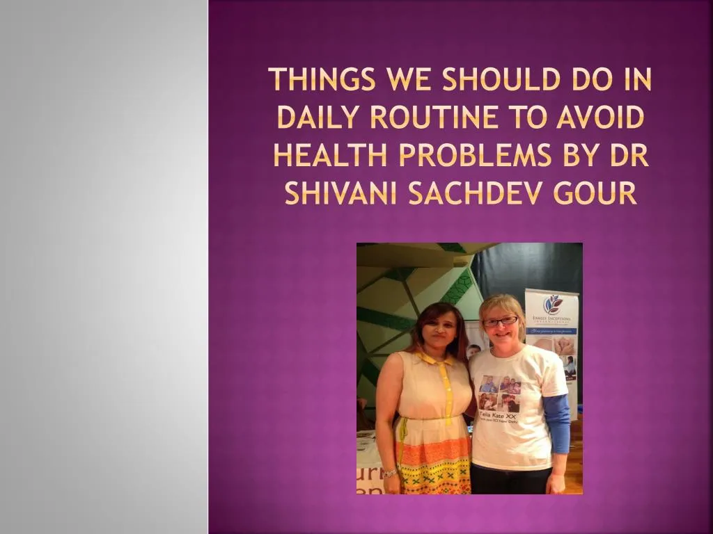 things we should do in daily routine to avoid health problems by dr shivani sachdev gour