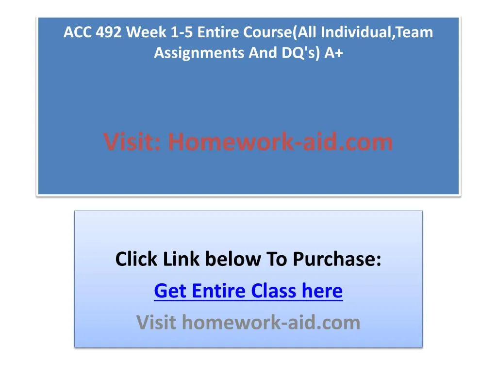acc 492 week 1 5 entire course all individual team assignments and dq s a visit homework aid com