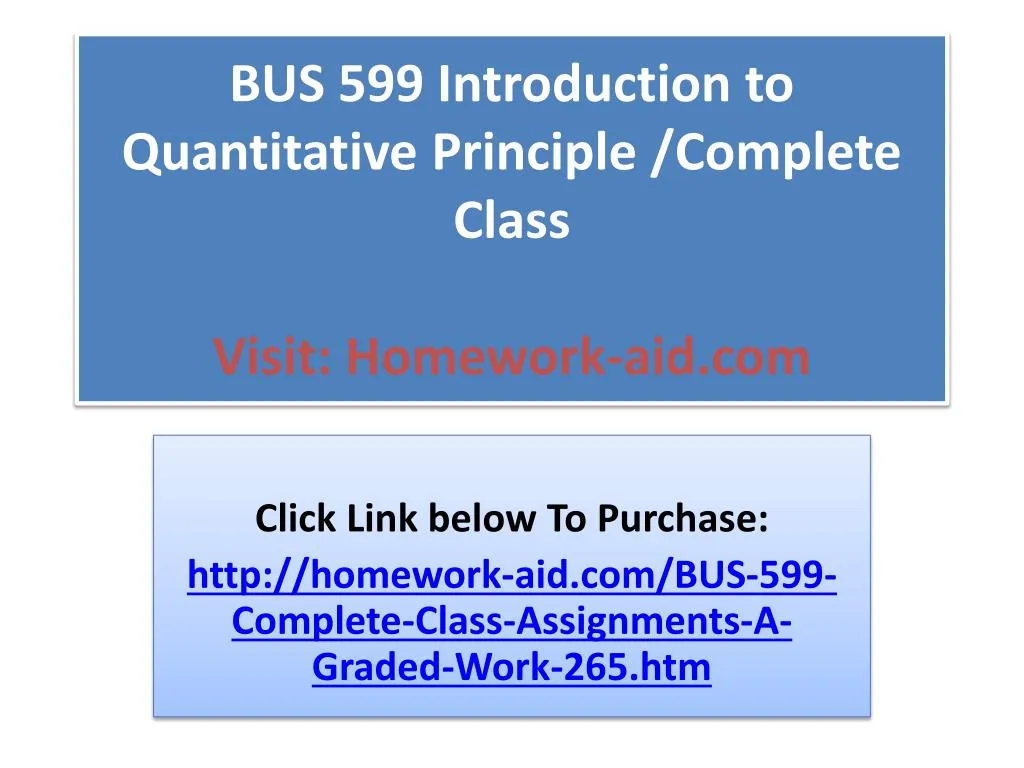 bus 599 introduction to quantitative principle complete class visit homework aid com