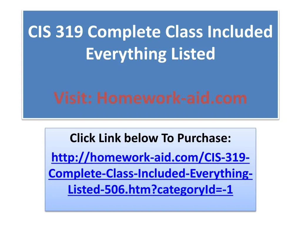 cis 319 complete class included everything listed visit homework aid com