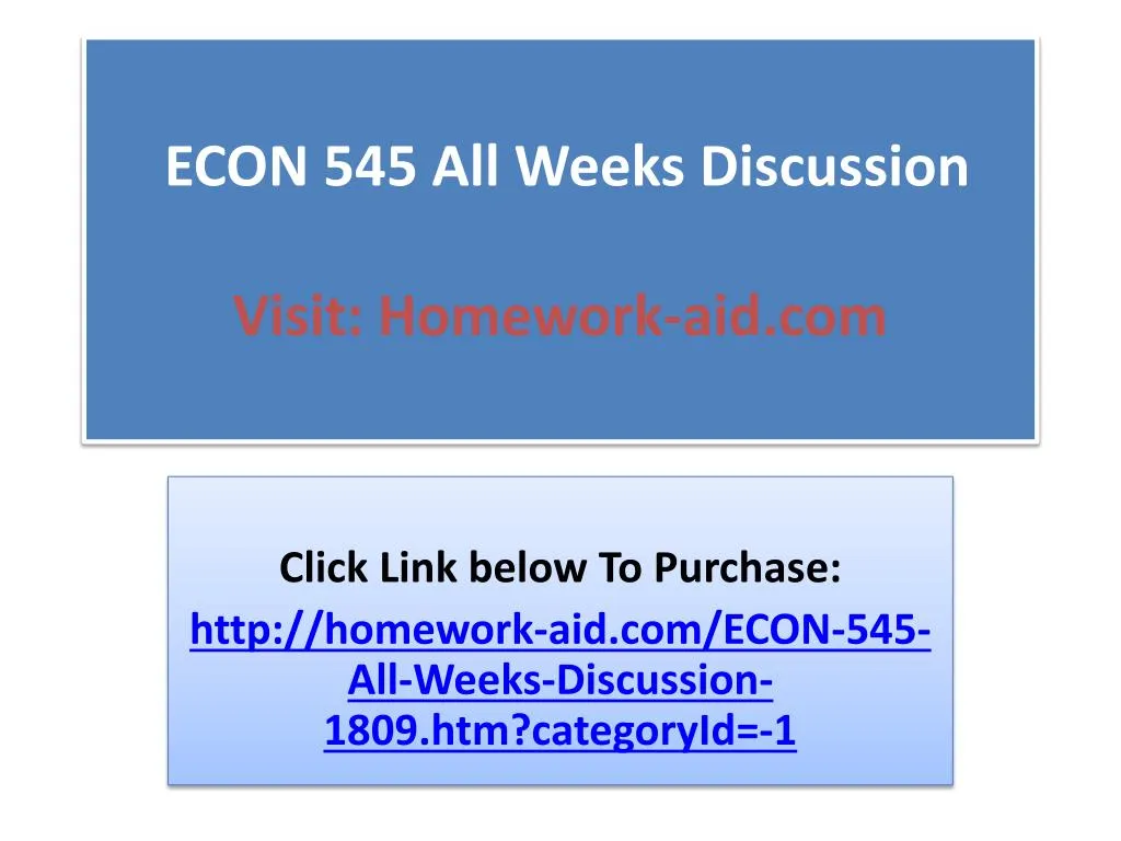 econ 545 all weeks discussion visit homework aid com