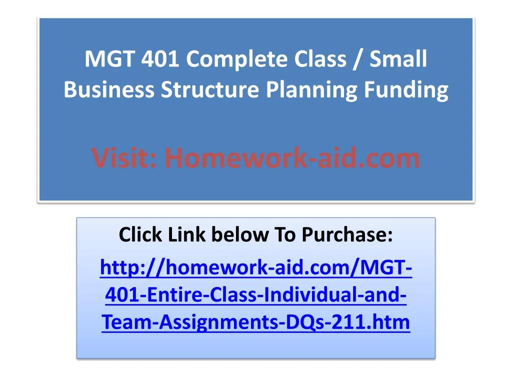 mgt 401 complete class small business structure planning funding visit homework aid com