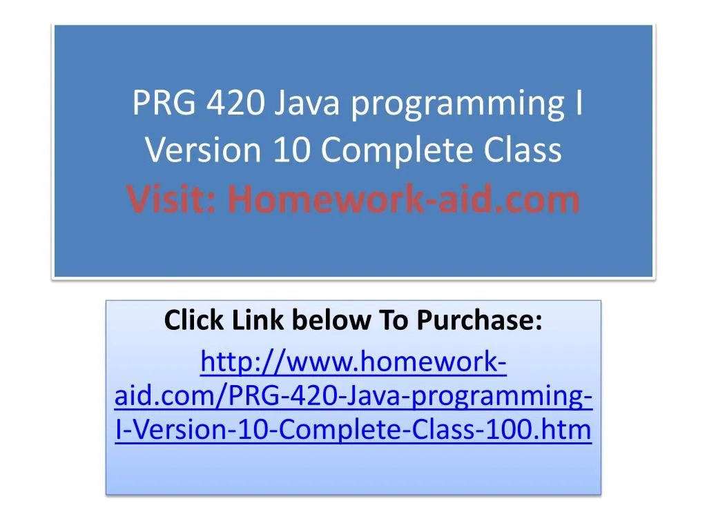prg 420 java programming i version 10 complete class visit homework aid com