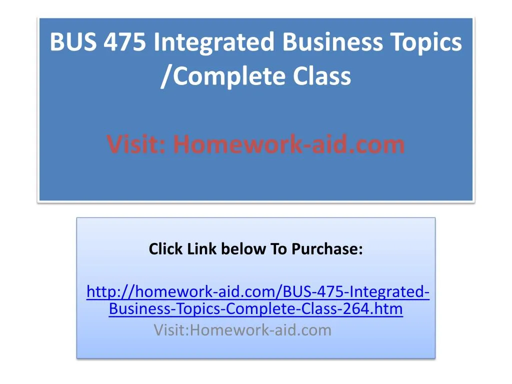 bus 475 integrated business topics complete class visit homework aid com