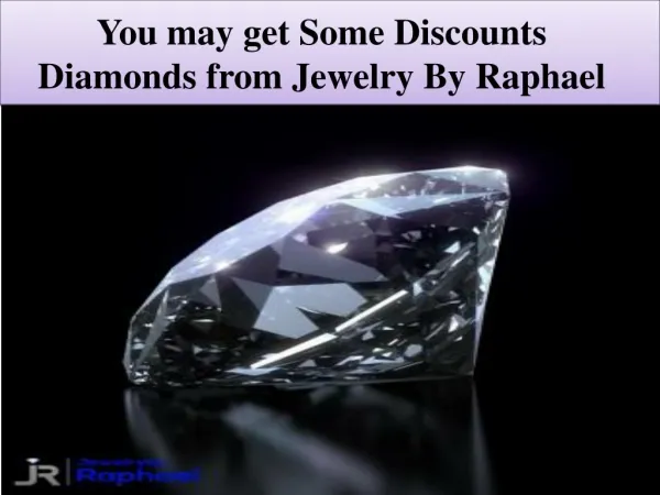You may get Some Discounts Diamonds from Jewelry By Raphael