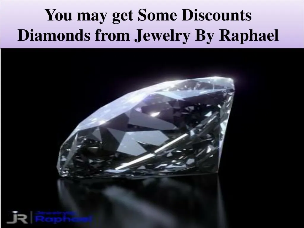 you may get some d iscounts diamonds from jewelry by raphael