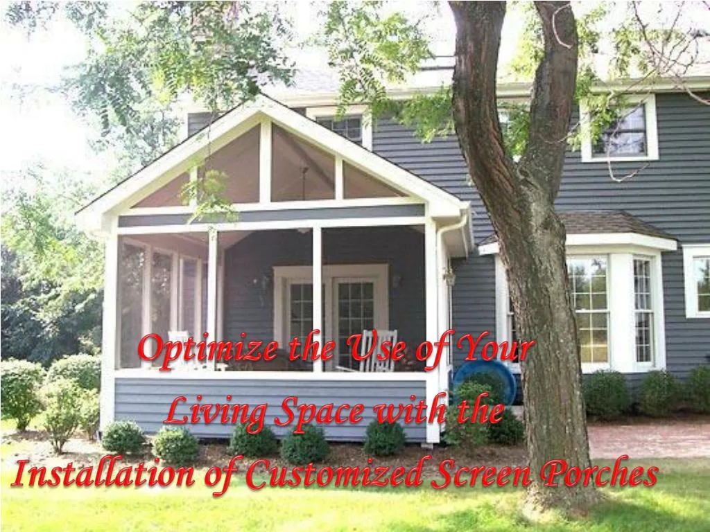 optimize the use of your living space with the installation of customized screen porches
