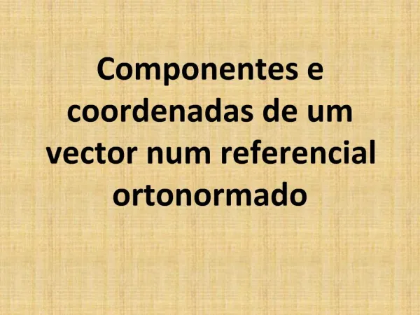 Componentes e coordenadas de um vector num referencial ortonormado