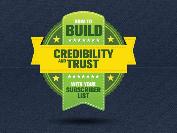 How to Build Credibility and Trust with Your Subscriber List