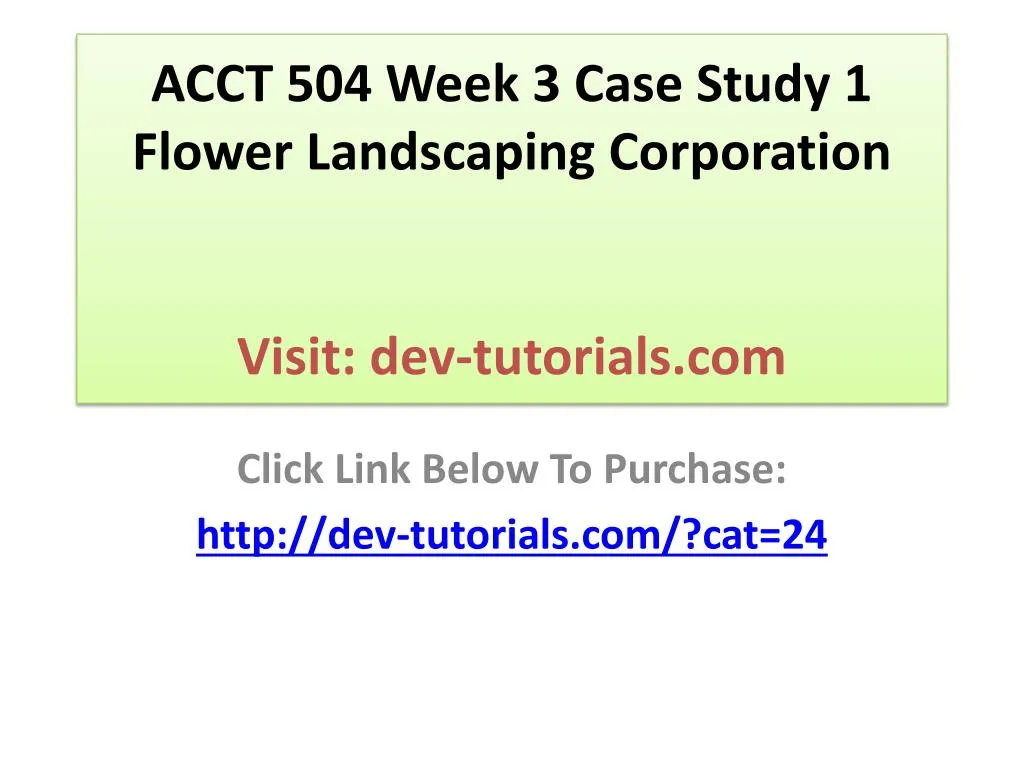 acct 504 week 3 case study 1 flower landscaping corporation visit dev tutorials com