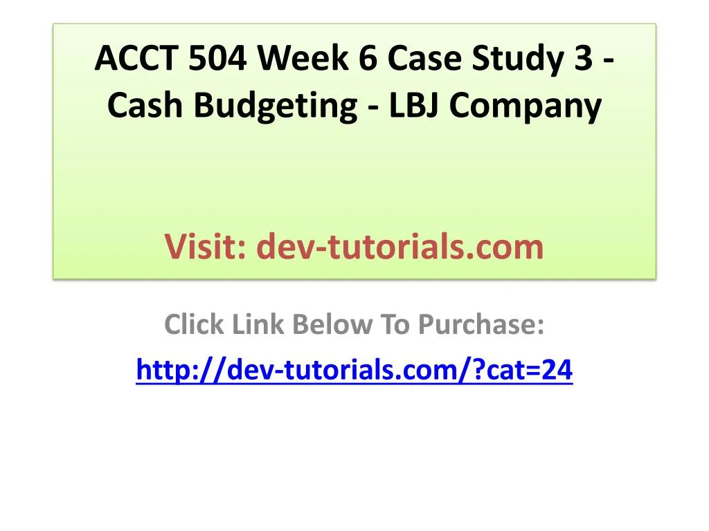 acct 504 week 6 case study 3 cash budgeting lbj company visit dev tutorials com