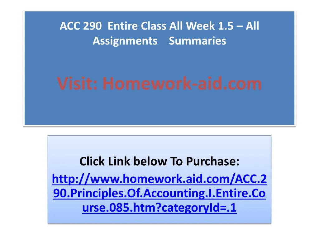 acc 290 entire class all week 1 5 all assignments summaries visit homework aid com