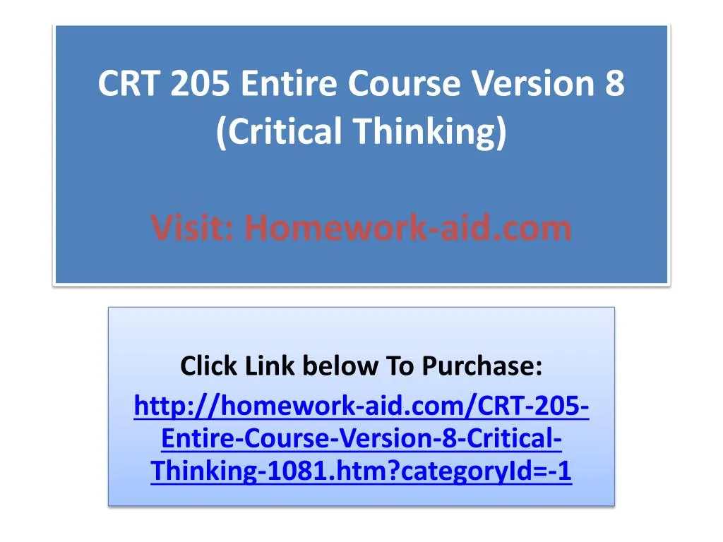 crt 205 entire course version 8 critical thinking visit homework aid com