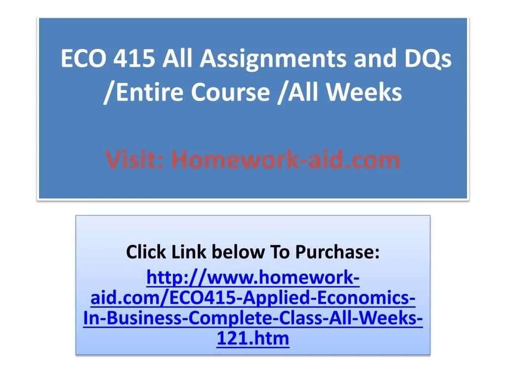 eco 415 all assignments and dqs entire course all weeks visit homework aid com