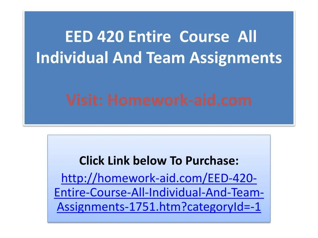 eed 420 entire course all individual and team assignments visit homework aid com