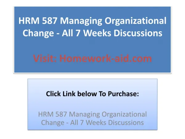 HRM 587 Managing Organizational Change - All 7 Weeks Discuss