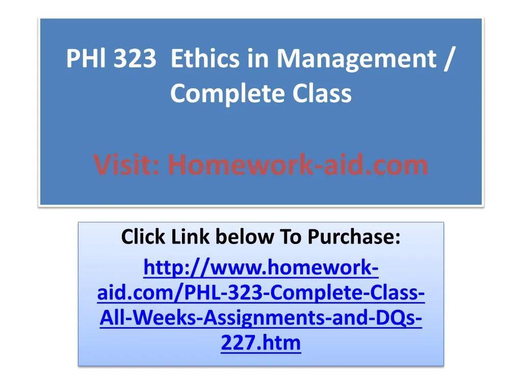 phl 323 ethics in management complete class visit homework aid com