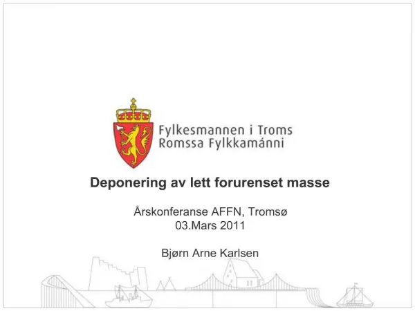 Deponering av lett forurenset masse rskonferanse AFFN, Troms 03.Mars 2011 Bj rn Arne Karlsen