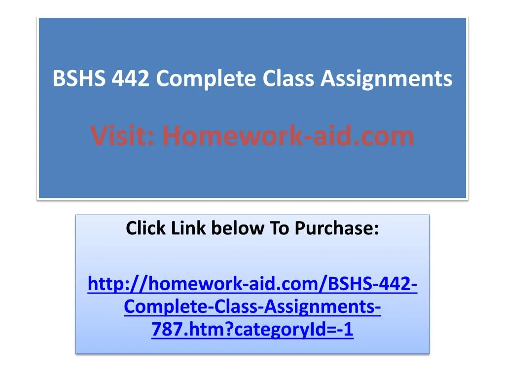bshs 442 complete class assignments visit homework aid com