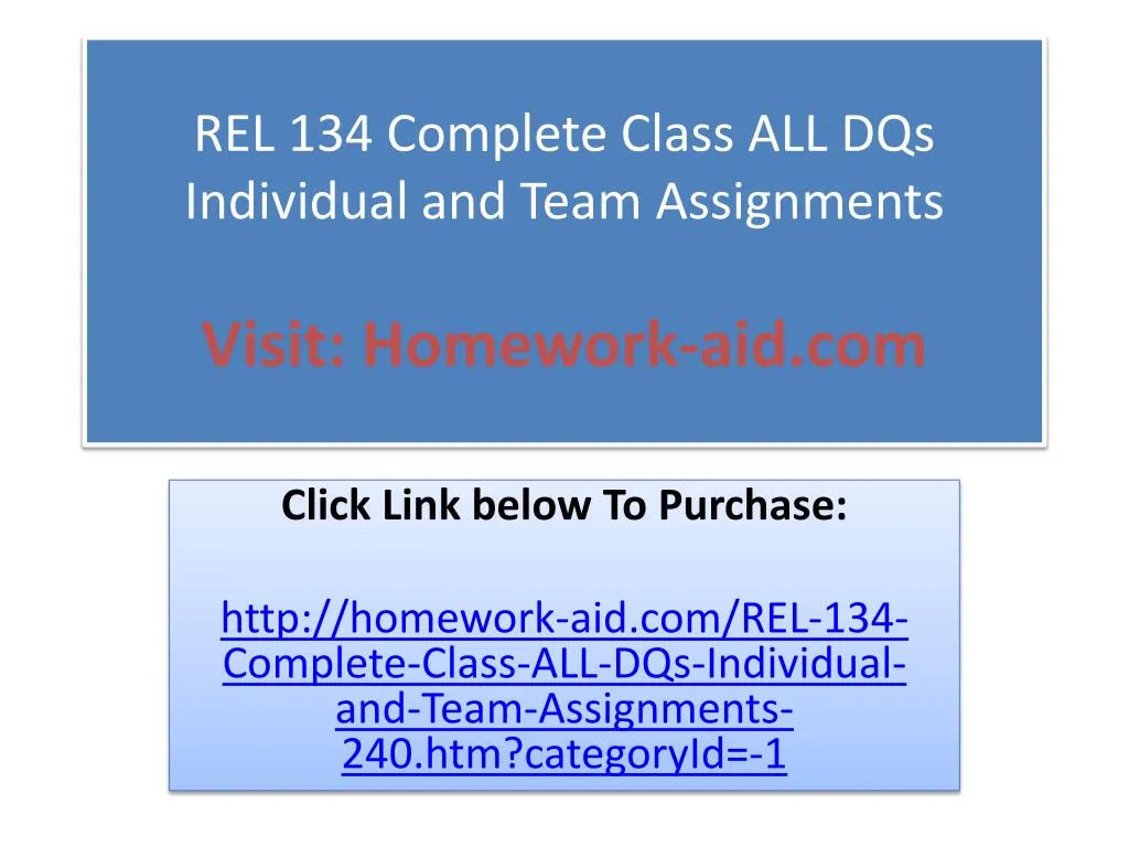 rel 134 complete class all dqs individual and team assignments visit homework aid com