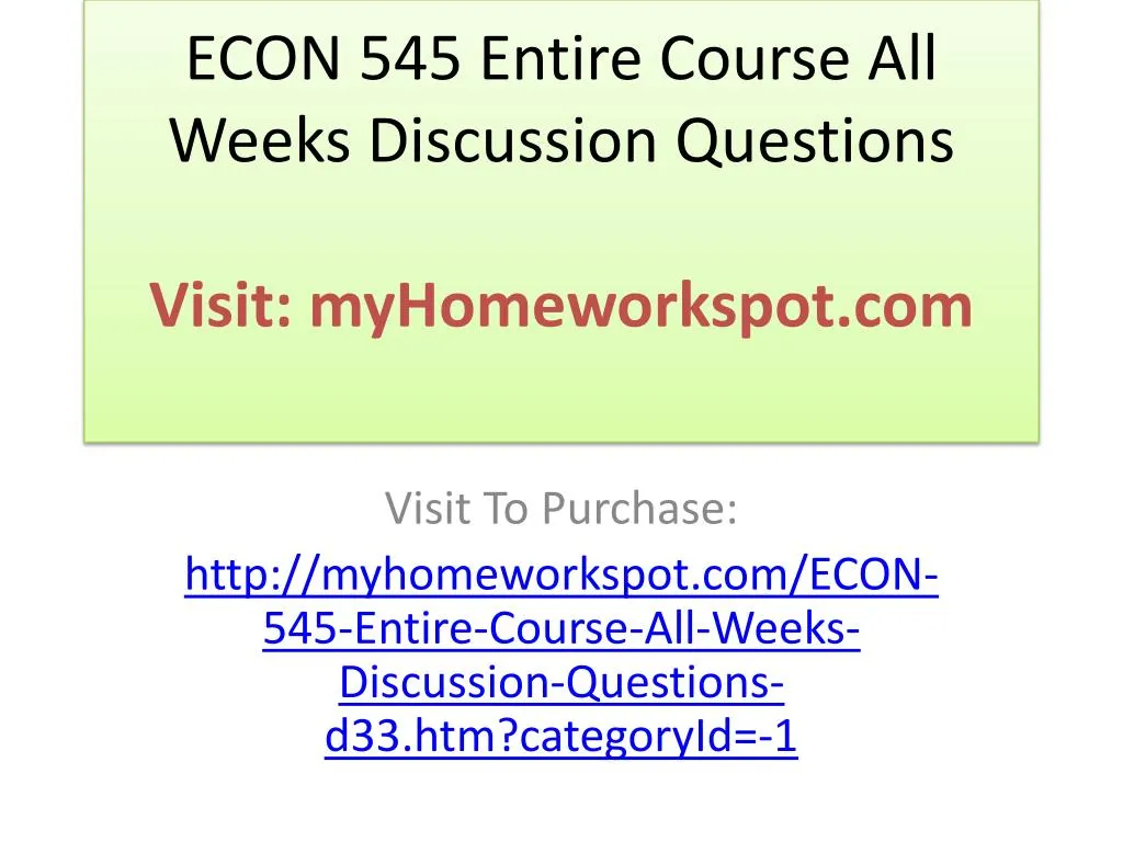 econ 545 entire course all weeks discussion questions visit myhomeworkspot com