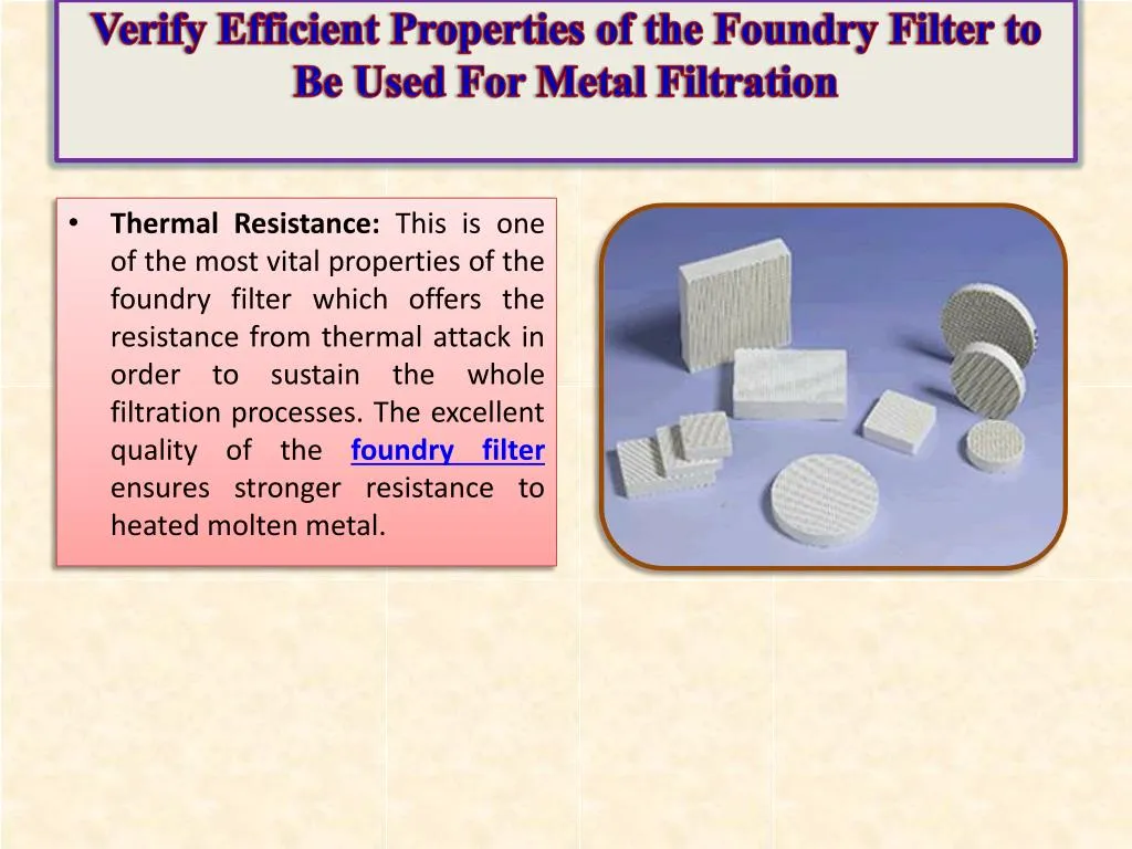 verify efficient properties of the foundry filter to be used for metal filtration